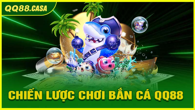 Chiến Lược Chơi Bắn Cá QQ88 Để Chiến Thắng