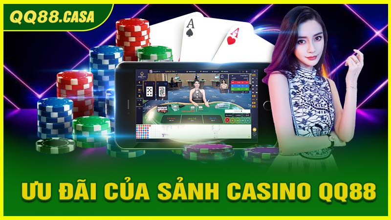 Những ưu đãi của sảnh casino QQ88